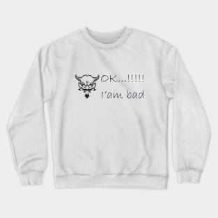 OK i'm bad Crewneck Sweatshirt